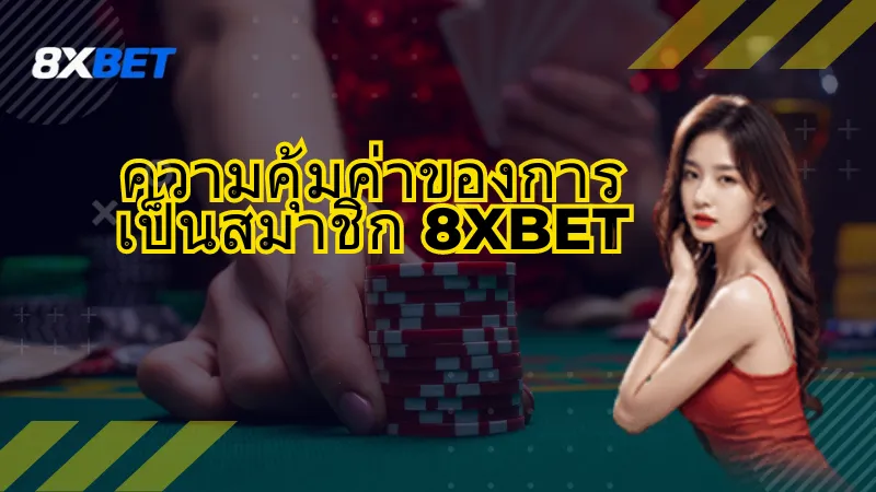 ความคุ้มค่าของการเป็นสมาชิก 8xbet